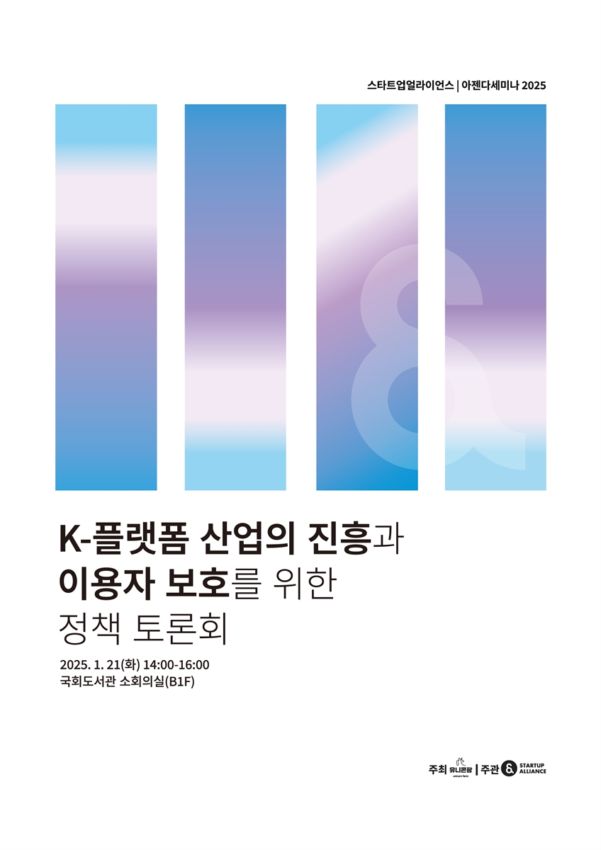 K-플랫폼 산업의 진흥과 이용자 보호를 위한 정책 토론회 [전자자료] : 스타트업얼라이언스 아젠다세미나 2025
