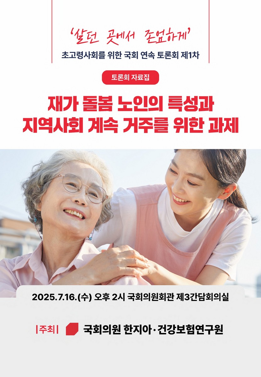 (살던 곳에서 존엄하게) 초고령사회를 위한 국회 연속 토론회. 제1차, 재가 돌봄 노인의 특성과 지역사회 계속 거주를 위한 과제 [전자자료] : 토론회 자료집