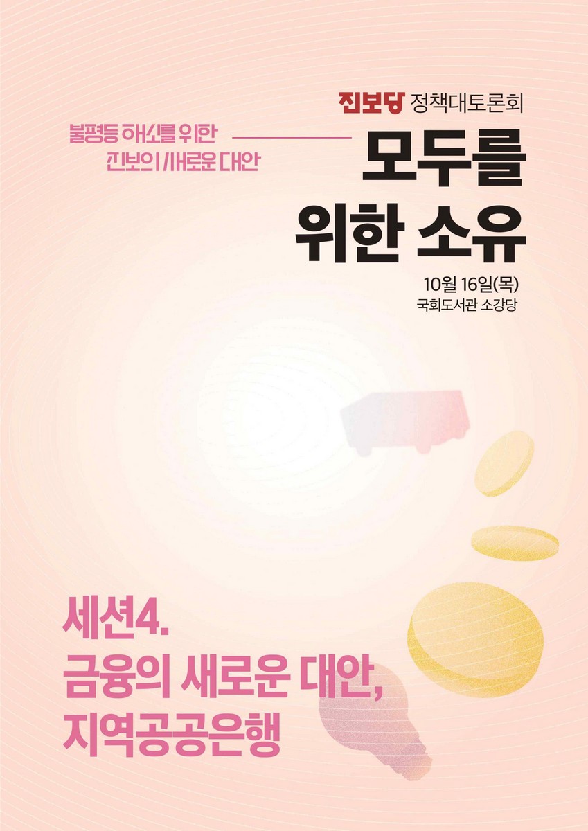 (불평등 해소를 위한 진보의 새로운 대안) 모두를 위한 소유. 세션4, 금융의 새로운 대안, 지역공공은행 [전자자료] : 진보당 정책대토론회