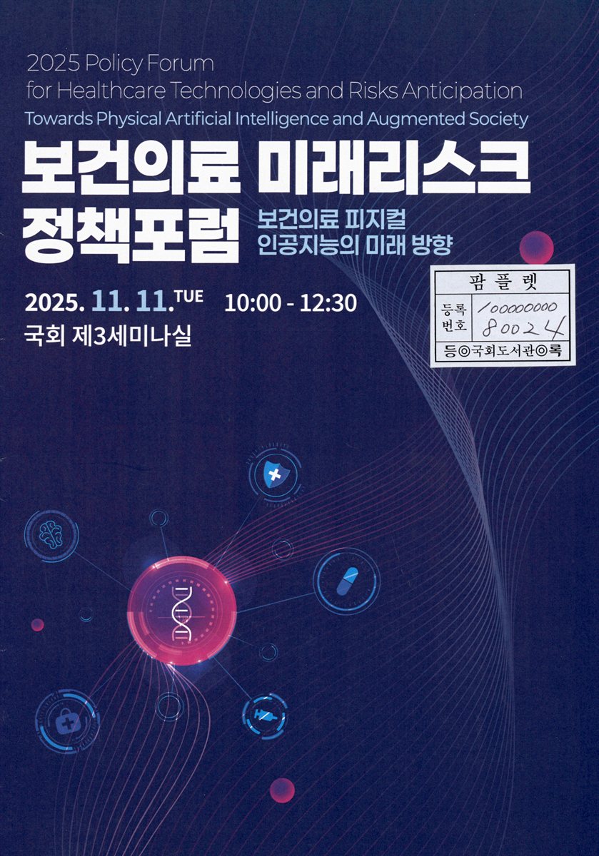 보건의료 미래리스크 정책포럼 = 2025 Policy forum for healthcare technologies and risks anticipation : towards physical artificial intelligence and augmented society : 보건의료 피지컬 인공지능의 미래 방향