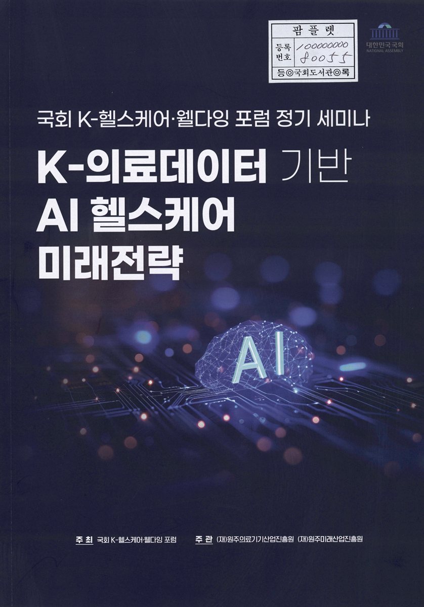 K-의료데이터 기반 AI 헬스케어 미래전략 : 국회 K-헬스케어·웰다잉 포럼 정기 세미나