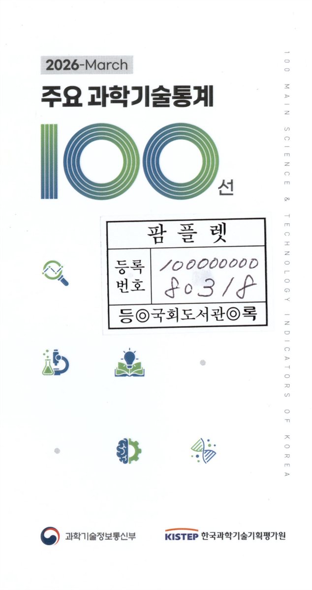 주요 과학기술통계 100선 = 100 Main science & technology indicators of Korea. [vol].2026-March