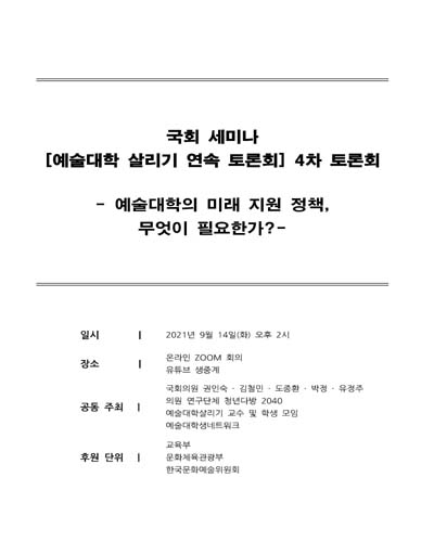 예술대학 살리기 연속 토론회. 4차, 예술대학의 미래 지원 정책, 무엇이 필요한가? [전자자료] : 국회 세미나