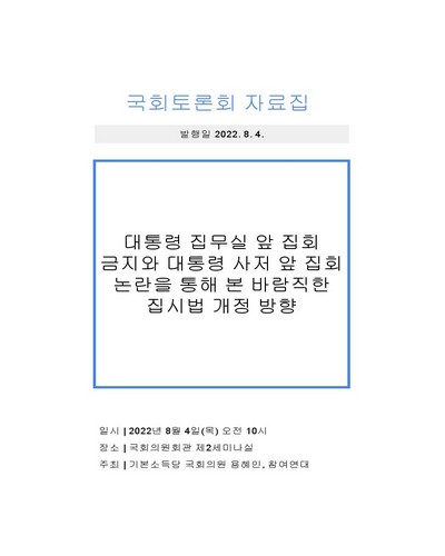 대통령 집무실 앞 집회 금지와 대통령 사저 앞 집회 논란을 통해 본 바람직한 집시법 개정 방향 [전자자료] : 국회토론회 자료집