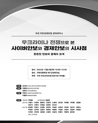 우크라이나 전쟁으로 본 사이버안보와 경제안보의 시사점 [전자자료] : 튼튼한 안보와 경제의 모색 : 국회 자유경제포럼 정책세미나