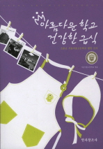 아름다운 학교 건강한 급식 : 소문난 서울미술고등학교 웰빙 급식