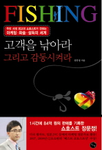 고객을 낚아라 그리고 감동시켜라 = Fishing : 우리 시대 최고의 쇼호스트가 전하는 마케팅·화술·설득의 세계