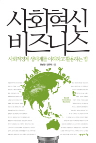 사회혁신 비즈니스 = Social innovation business : 사회적경제 생태계를 이해하고 활용하는 법