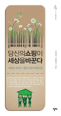 당신의 쇼핑이 세상을 바꾼다 : 사람을 살리는 협동조합기업의 힘