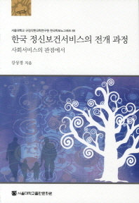 한국 정신보건서비스의 전개 과정 : 사회서비스의 관점에서 = Development of mental health services in Korea : from the perspectives of social services / 강상경 지음