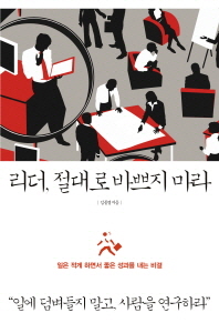 리더, 절대로 바쁘지 마라 : 일은 적게 하면서 좋은 성과를 내는 비결