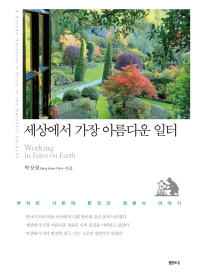 세상에서 가장 아름다운 일터 : 부차트 가든의 한국인 정원사 이야기 = Working in eden on earth : a Korean gardener's story in the Butchart gardens