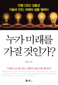 누가 미래를 가질 것인가? : 안랩 CEO 김홍선 기술과 인간, 미래의 삶을 말하다