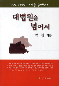 대법원을 넘어서 : 10년 재판의 거짓을 증언한다