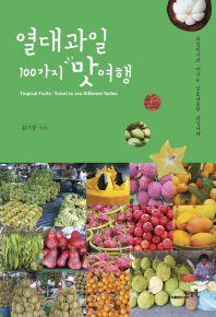 열대과일 100가지 맛여행 = Tropical fruits-travel to 100 different tastes : 과일박사와 떠나는 달콤새큼한 과일여행