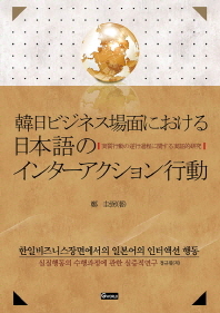 한일비즈니스장면에서의 일본어의 인터액션 행동 : 실질행동의 수행과정에 관한 실증적 연구 = 韓日ビジネス場面における日本語のインタ―アクション行動 : 實質行動の遂行過程に關する實證的硏究