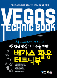 (영상 편집의 고수를 위한)베가스 활용 테크닉북 = Vegas technic book : 기초를 마스터하고 고급 활용을 위한 베가스 완벽 활용 지침서