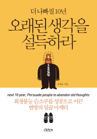 (더 나빠질 10년)오래된 생각을 설득하라 = Next 10 year, persuade people to abandon old thoughts : 회생불능 슌소쿠를 성공으로 이끈 변방의 일곱 마케터