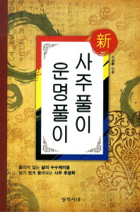 (新)사주풀이 운명풀이 : 풀리지 않는 삶의 수수께끼를 알기 쉽게 풀어보는 사주 추명학