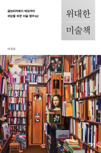 위대한 미술책 : 곰브리치에서 에코까지 세상을 바꾼 미술 명저 62