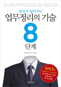 (성과가 달라지는)업무정리의 기술 8단계 = (The)good practice to get the work done in the style of a foreign firm consultant