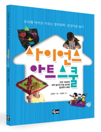 사이언스 아트 스쿨 : 우뇌형 아이로 키우는 창의과학·감성미술 놀이