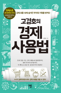 (고경호의)경제 사용법 : 경제 흐름 속에 숨겨진 부자의 기회를 밝히다