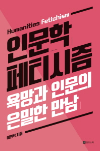 인문학 페티시즘 = Humanities fetishism : 욕망과 인문의 은밀한 만남