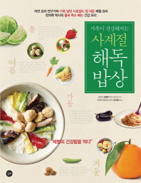 (가족이 건강해지는)사계절 해독밥상 = Detoxifying food for family in all seasons