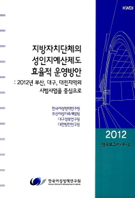 지방자치단체의 성인지예산제도 효율적 운영방안 : 2012년 부산, 대구, 대전지역의 시범사업을 중심으로