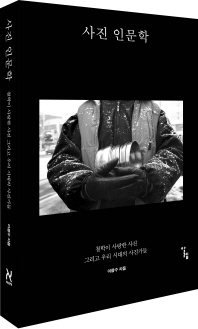 사진 인문학 : 철학이 사랑한 사진 그리고 우리 시대의 사진가들