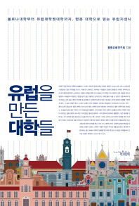 유럽을 만든 대학들 : 볼로냐대학부터 유럽대학원대학까지, 명문 대학으로 읽는 유럽지성사