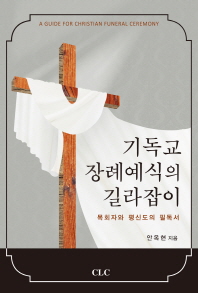 기독교 장례예식의 길라잡이 = (A)guide for christian funeral ceremony : 목회자와 평신도의 필독서