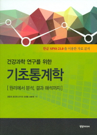 (건강과학 연구를 위한)기초통계학 : 원리에서 분석, 결과 해석까지 : 한글 SPSS 21.0을 이용한 자료 분석