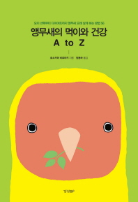 앵무새의 먹이와 건강 A to Z : 모이 선택부터 다이어트까지 앵무새 오래 살게 하는 방법 56 / 호소카와 히로아키 지음 ; 정용하 옮김