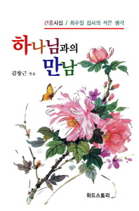 하나님과의 만남 : 간증 시집 : 최수일 집사의 작은 생각