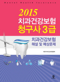 (2015)치과건강보험청구사 3급 : 치과건강보험 해설 및 예상문제