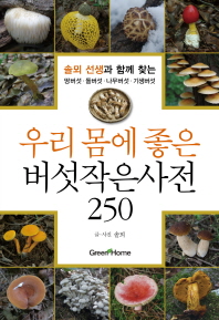 우리 몸에 좋은 버섯작은사전 250 : 솔뫼 선생과 함께 찾는 땅버섯·돌버섯·나무버섯·기생버섯
