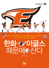 한화 이글스 때문에 산다 : 1986 빙그레와 장종훈부터 오늘의 한화 이글스와 김태균까지 그리고 계속되는 이글스팬텀을 위하여!