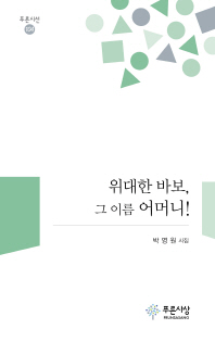 위대한 바보! 그 이름 어머니! : 박영원 시집