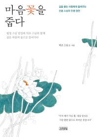 마음꽃을 줍다 : 길을 묻는 사람에게 들려주는 산골 스님의 인생 잠언