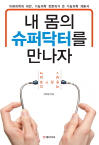(독소 염증 불균형을 잡는)내 몸의 슈퍼닥터를 만나자 : 미래의학의 대안, 기능의학 전문의가 쓴 기능의학 개론서