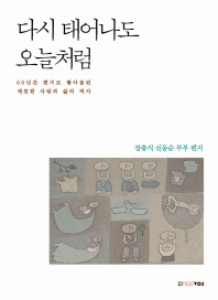 다시 태어나도 오늘처럼 : 60년간 편지로 쌓아올린 애틋한 사랑과 삶의 역사 : 장충식 신동순 부부 편지