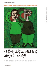 아들아, 오늘도 너의 꿈을 세상에 그리렴! : 자폐성 장애인을 둔 가족에게 보내는 응원과 희망