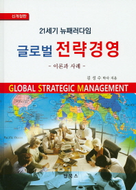 (21세기 뉴패러다임)글로벌 전략경영 = Global strategic management : 이론과 사례