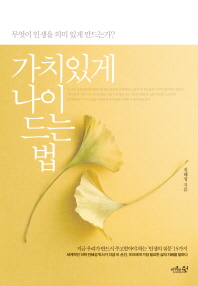 가치있게 나이 드는 법 : 무엇이 인생을 의미 있게 만드는가