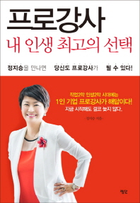 프로강사 내 인생 최고의 선택 : 정지승을 만나면 당신도 프로강사가 될 수 있다!