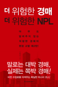 더 위험한 경매 더 위험한 NPL : 아무도 알려주지 않는 처참한 경매의 현장 고발 제2탄!