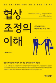 협상 조정의 이해 = Understanding negotiation and mediation : 선진사회로 가는 상생적 협상 조정 스킬