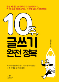 10주, 글쓰기 완전 정복 : 문장 제대로 쓰기부터 자기소개서까지, 한 번 배워 평생 써먹는 단계별 글쓰기 프로젝트